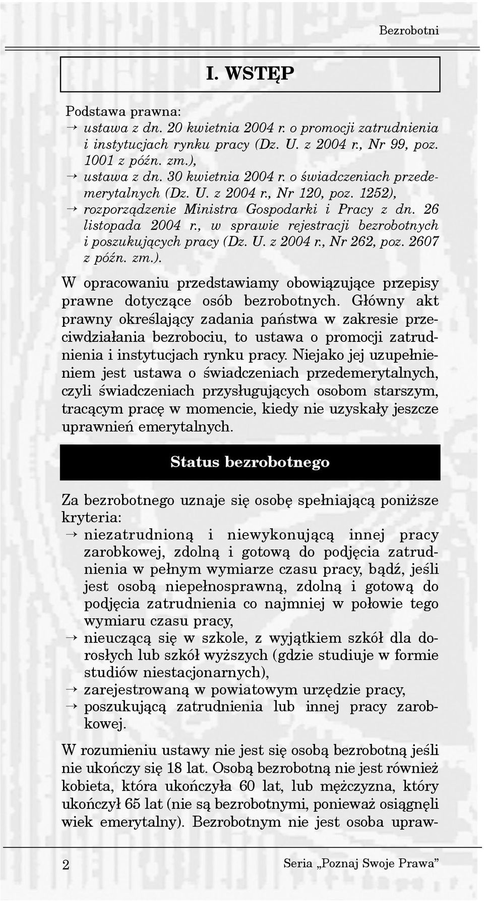 , w sprawie rejestracji bezrobotnych i poszukuj¹cych pracy (Dz. U. z 2004 r., Nr 262, poz. 2607 z póÿn. zm.). W opracowaniu przedstawiamy obowi¹zuj¹ce przepisy prawne dotycz¹ce osób bezrobotnych.