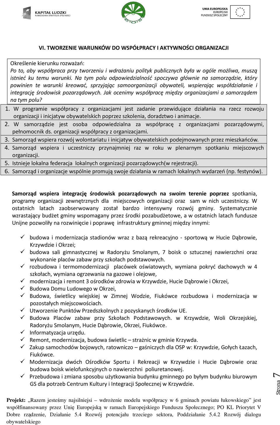 Na tym polu odpowiedzialność spoczywa głównie na samorządzie, który powinien te warunki kreować, sprzyjając samoorganizacji obywateli, wspierając współdziałanie i integrację środowisk pozarządowych.