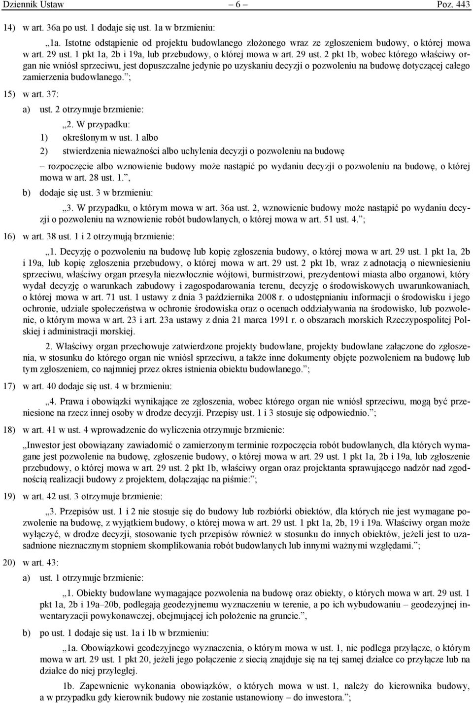 2 pkt 1b, wobec którego właściwy organ nie wniósł sprzeciwu, jest dopuszczalne jedynie po uzyskaniu decyzji o pozwoleniu na budowę dotyczącej całego zamierzenia budowlanego. ; 15) w art. 37: a) ust.