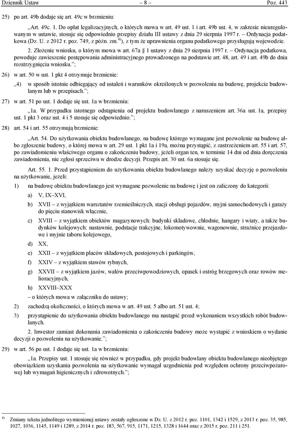 4) ), z tym że uprawnienia organu podatkowego przysługują wojewodzie. 2. Złożenie wniosku, o którym mowa w art. 67a 1 ustawy z dnia 29 sierpnia 1997 r.