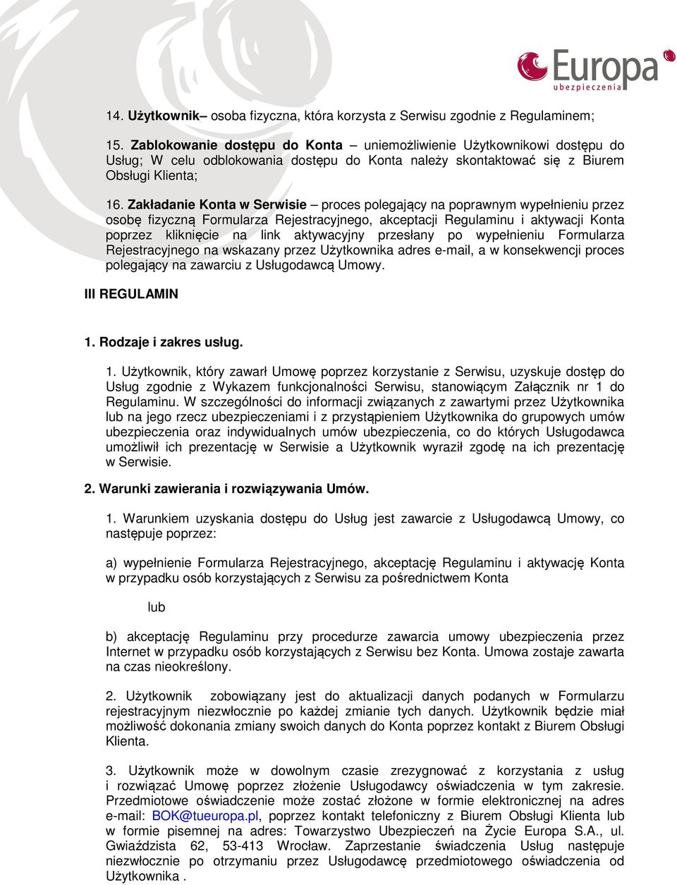 Zakładanie Konta w Serwisie proces polegający na poprawnym wypełnieniu przez osobę fizyczną Formularza Rejestracyjnego, akceptacji Regulaminu i aktywacji Konta poprzez kliknięcie na link aktywacyjny