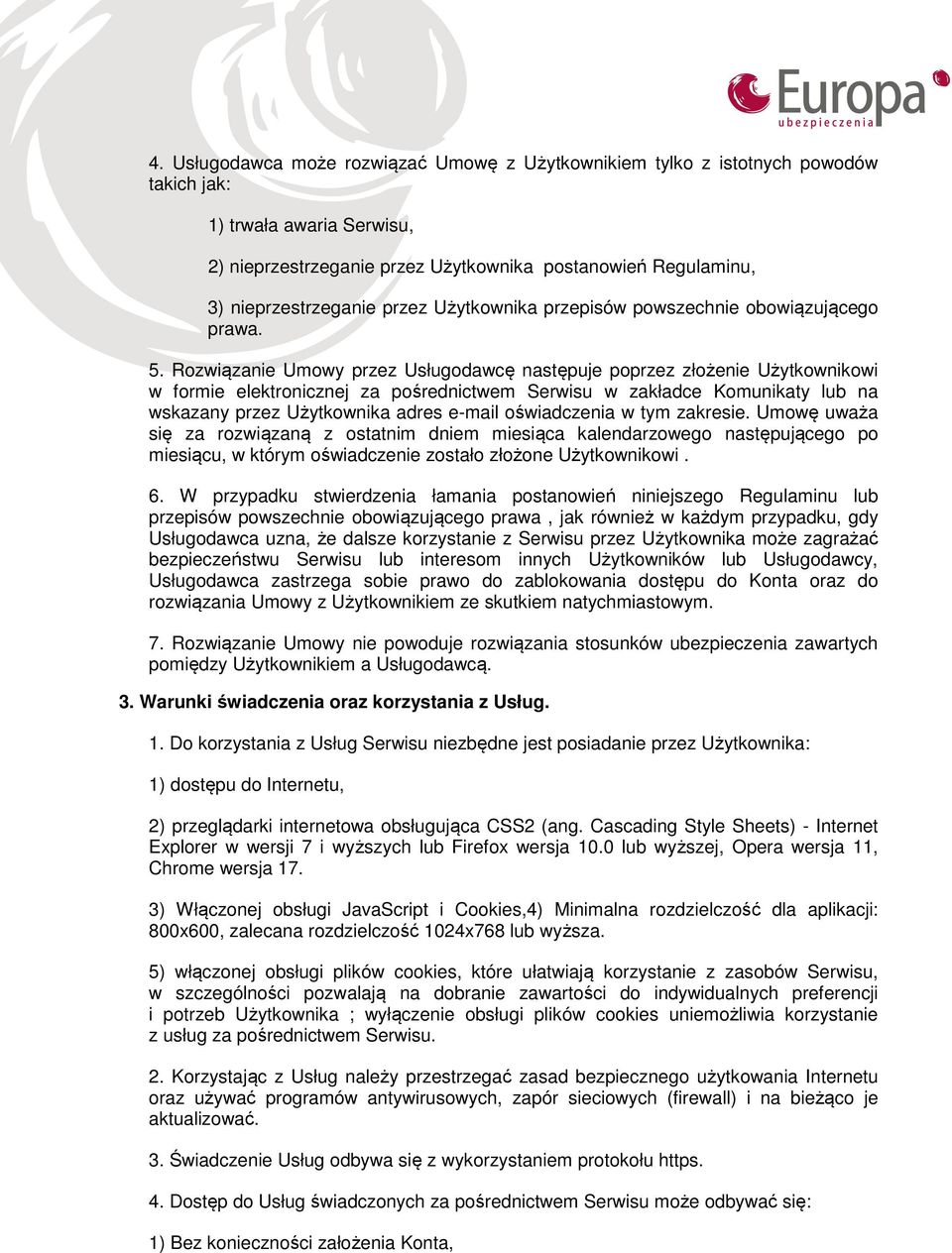 Rozwiązanie Umowy przez Usługodawcę następuje poprzez złożenie Użytkownikowi w formie elektronicznej za pośrednictwem Serwisu w zakładce Komunikaty lub na wskazany przez Użytkownika adres e-mail