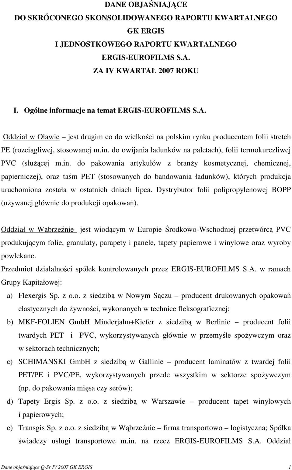 in. do pakowania artykułów z branŝy kosmetycznej, chemicznej, papierniczej), oraz taśm PET (stosowanych do bandowania ładunków), których produkcja uruchomiona została w ostatnich dniach lipca.