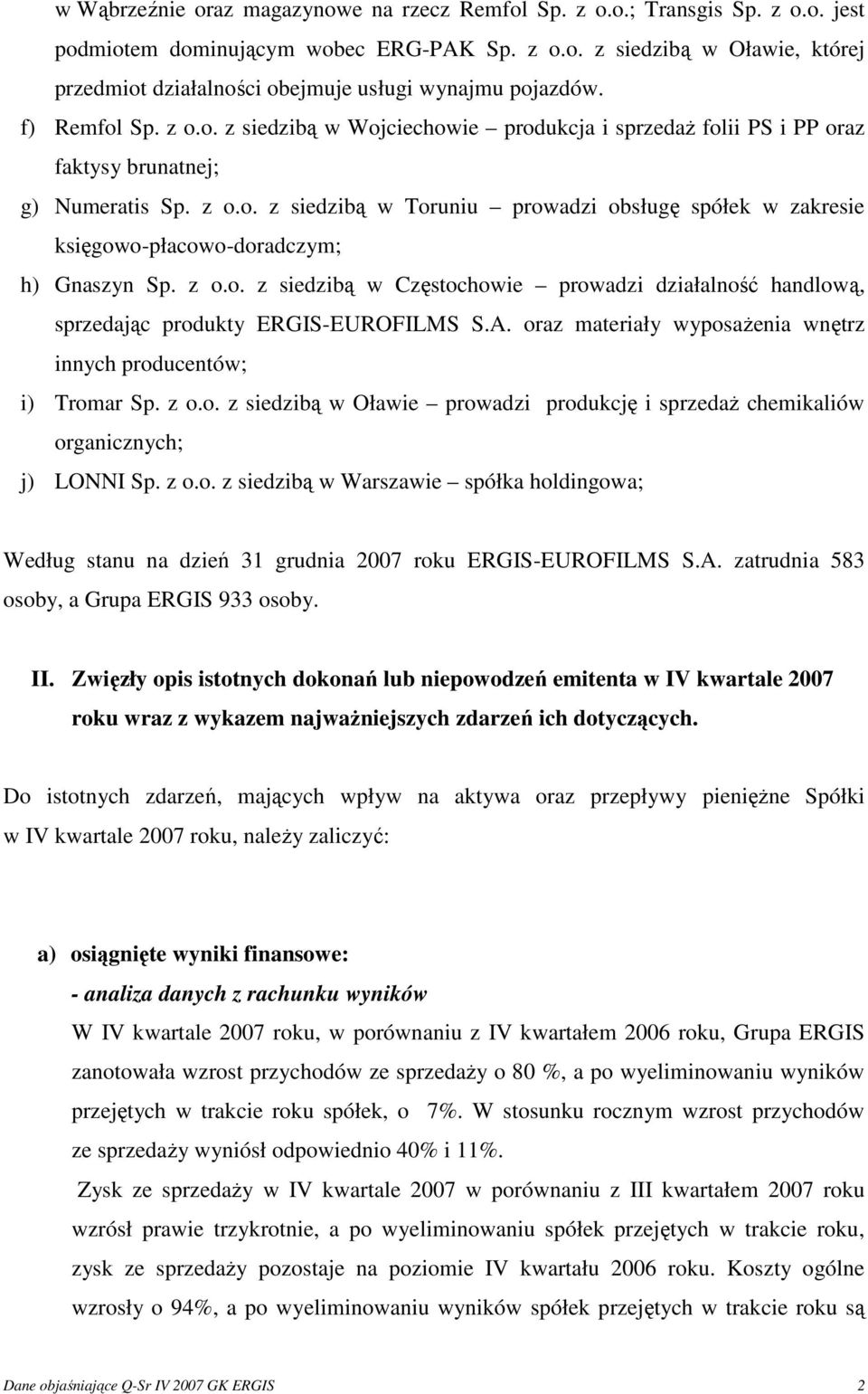 z o.o. z siedzibą w Częstochowie prowadzi działalność handlową, sprzedając produkty ERGIS-EUROFILMS S.A. oraz materiały wyposaŝenia wnętrz innych producentów; i) Tromar Sp. z o.o. z siedzibą w Oławie prowadzi produkcję i sprzedaŝ chemikaliów organicznych; j) LONNI Sp.