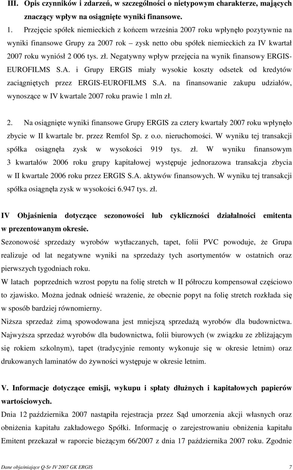 Negatywny wpływ przejęcia na wynik finansowy ERGIS- EUROFILMS S.A. i Grupy ERGIS miały wysokie koszty odsetek od kredytów zaciągniętych przez ERGIS-EUROFILMS S.A. na finansowanie zakupu udziałów, wynoszące w IV kwartale 2007 roku prawie 1 mln zł.