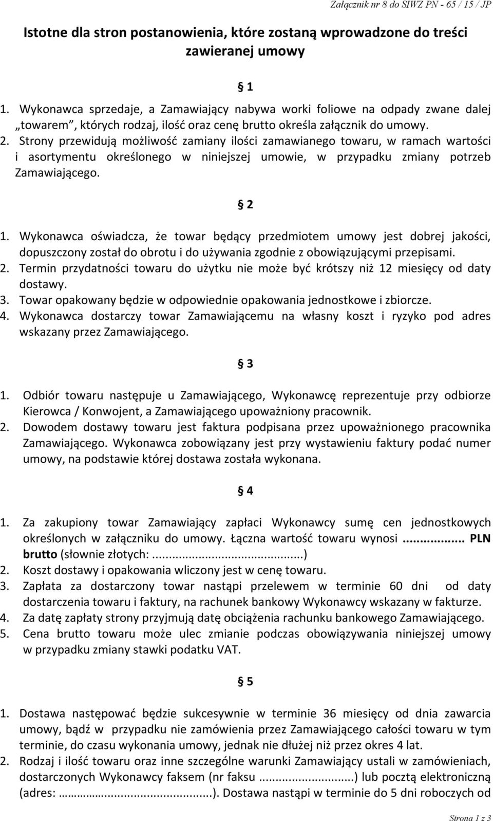 Strony przewidują możliwość zamiany ilości zamawianego towaru, w ramach wartości i asortymentu określonego w niniejszej umowie, w przypadku zmiany potrzeb Zamawiającego. 2 1.