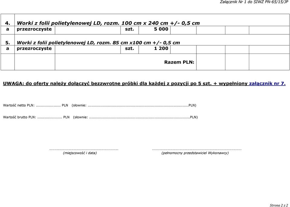 1 200 Razem PLN: UWAGA: do oferty należy dołączyć bezzwrotne próbki dla każdej z pozycji po 5 szt. + wypełniony załącznik nr 7.