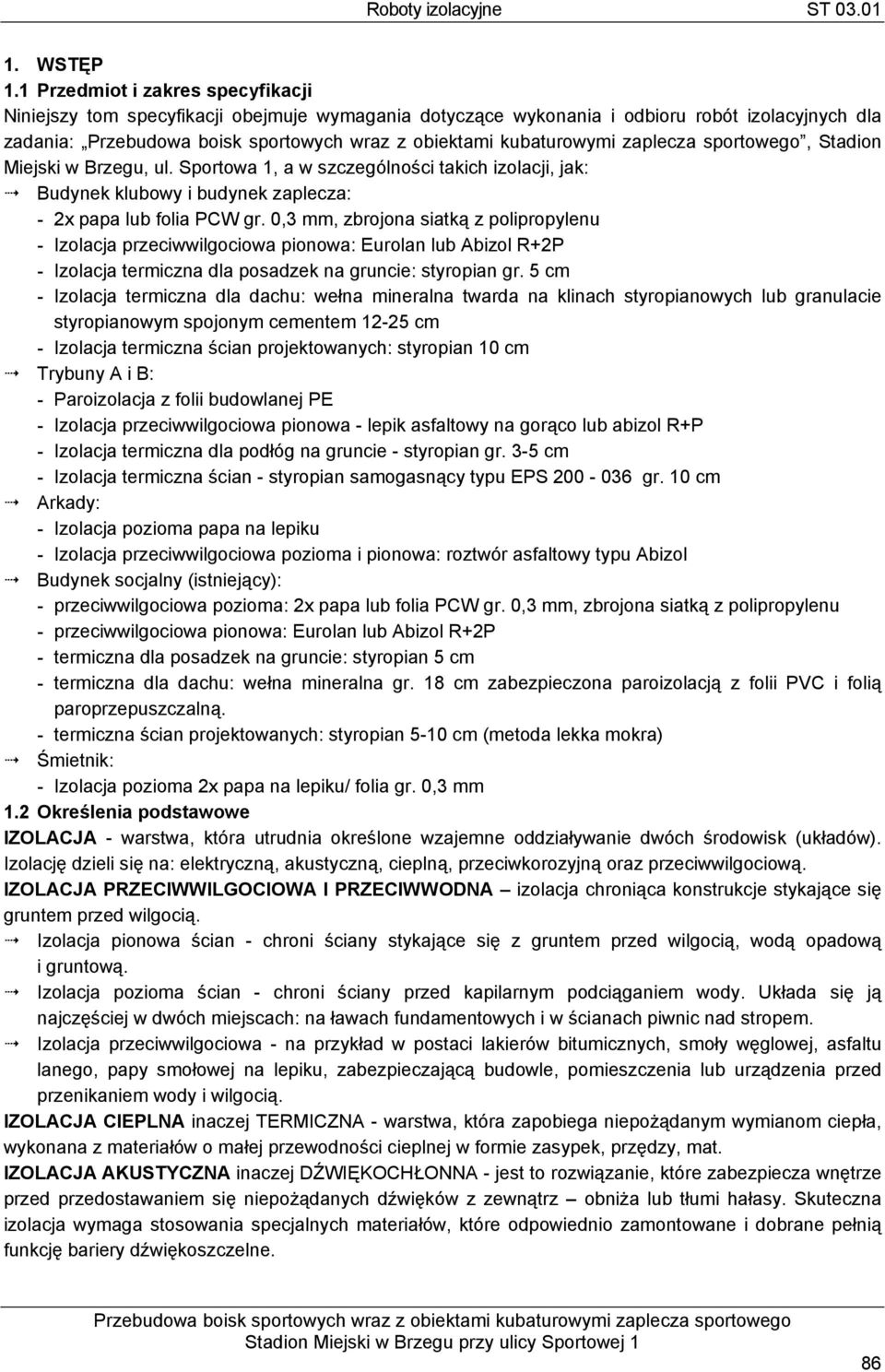 0,3 mm, zbrojona siatką z polipropylenu - Izolacja przeciwwilgociowa pionowa: Eurolan lub Abizol R+2P - Izolacja termiczna dla posadzek na gruncie: styropian gr.