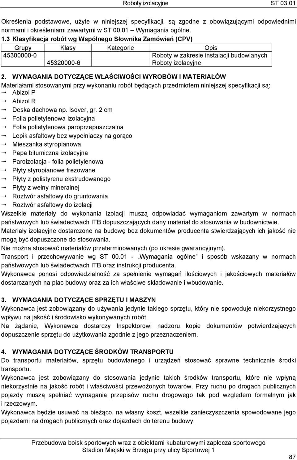 WYMAGANIA DOTYCZĄCE WŁAŚCIWOŚCI WYROBÓW I MATERIAŁÓW Materiałami stosowanymi przy wykonaniu robót będących przedmiotem niniejszej specyfikacji są: Abizol P Abizol R Deska dachowa np. Isover, gr.