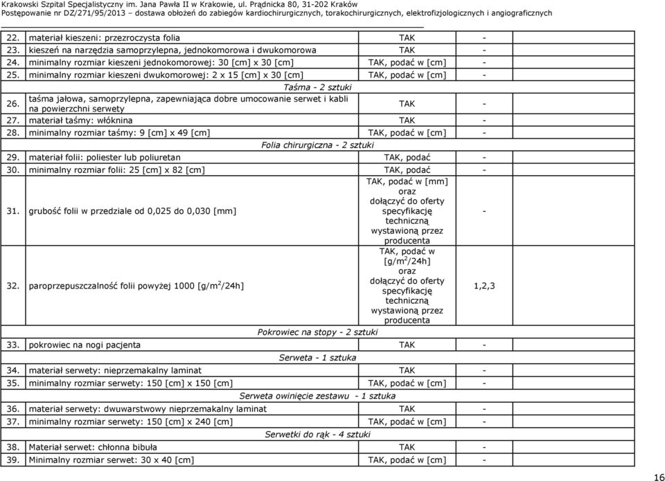 materiał taśmy: włóknina 28. minimalny rozmiar taśmy: 9 [cm] x 49 [cm] w [cm] - Folia chirurgiczna - 2 sztuki 29. materiał folii: poliester lub poliuretan - 30.