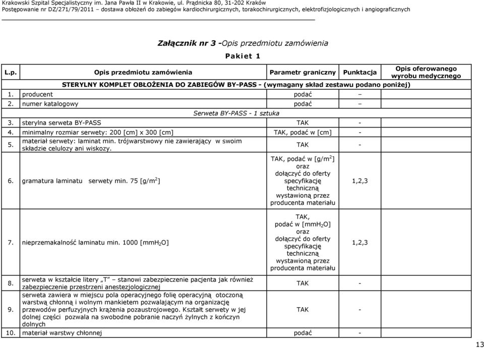 trójwarstwowy nie zawierający w swoim składzie celulozy ani wiskozy. 6. gramatura laminatu serwety min. 75 [g/m 2 ] TAK, podać w [g/m 2 ] Opis oferowanego wyrobu medycznego 7.