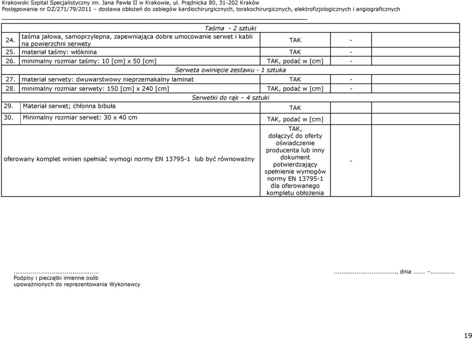 minimalny rozmiar serwety: 150 [cm] x 240 [cm] TAK, podać w [cm] - Serwetki do rąk 4 sztuki 29. Materiał serwet; chłonna bibuła TAK 30.