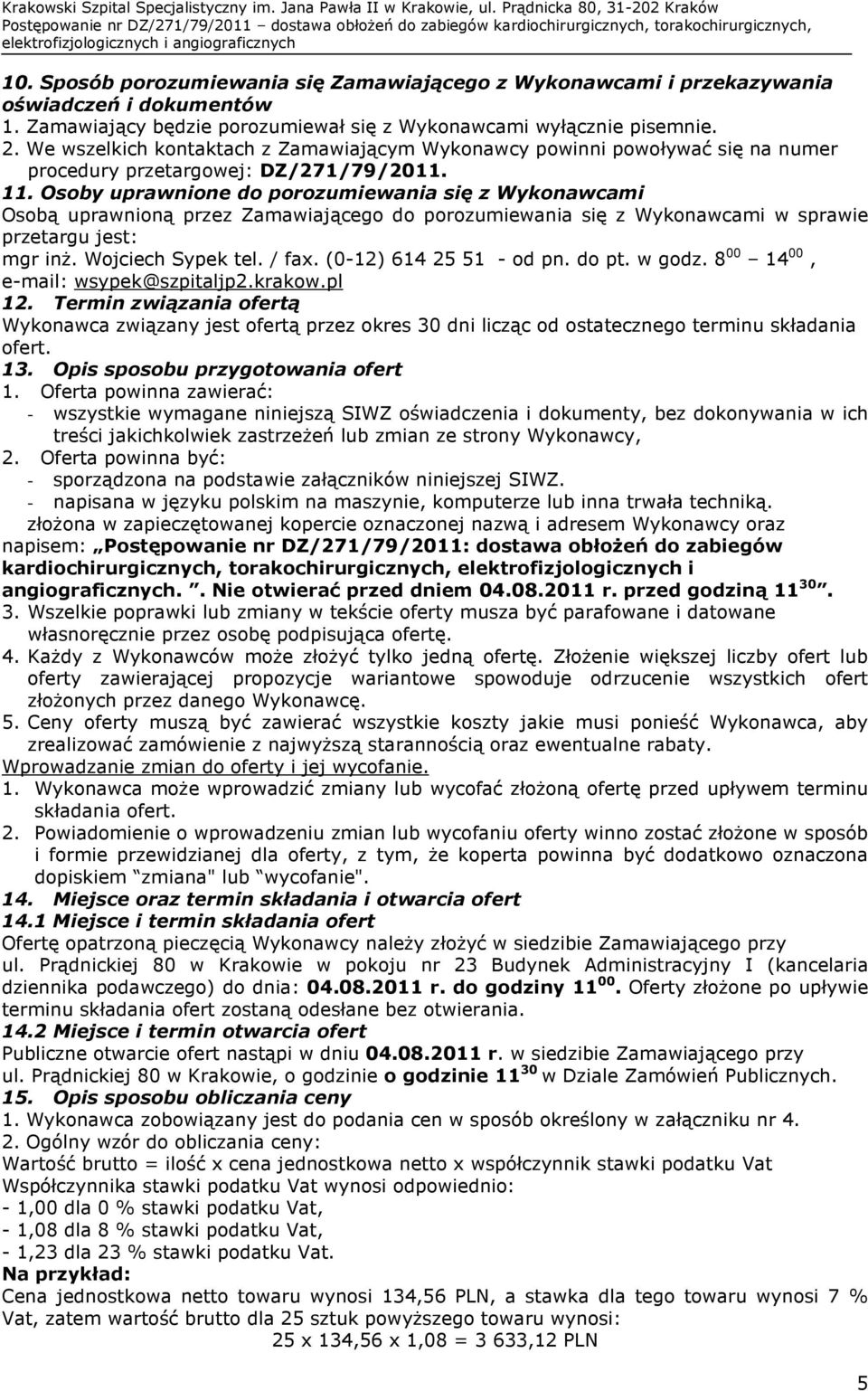 We wszelkich kontaktach z Zamawiającym Wykonawcy powinni powoływać się na numer procedury przetargowej: DZ/271/79/2011. 11.