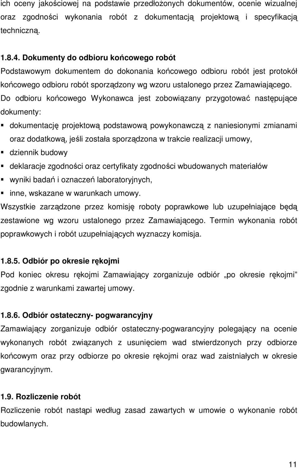 Do odbioru końcowego Wykonawca jest zobowiązany przygotować następujące dokumenty: dokumentację projektową podstawową powykonawczą z naniesionymi zmianami oraz dodatkową, jeśli została sporządzona w