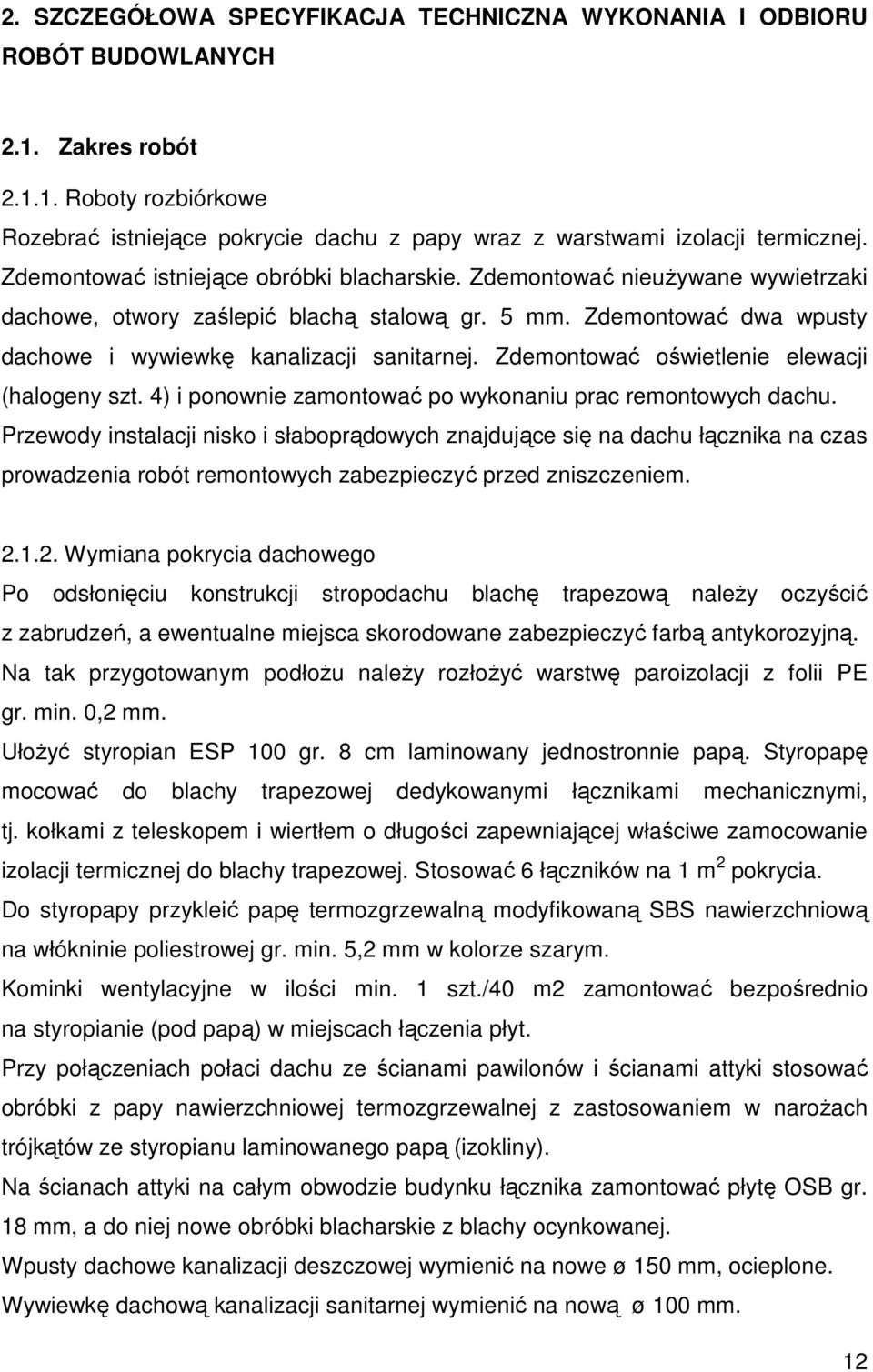 Zdemontować oświetlenie elewacji (halogeny szt. 4) i ponownie zamontować po wykonaniu prac remontowych dachu.