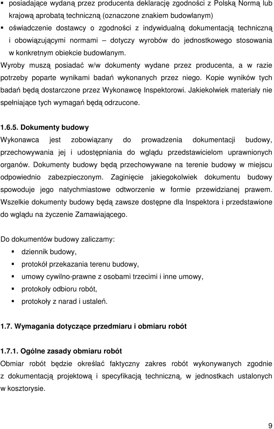 Wyroby muszą posiadać w/w dokumenty wydane przez producenta, a w razie potrzeby poparte wynikami badań wykonanych przez niego. Kopie wyników tych badań będą dostarczone przez Wykonawcę Inspektorowi.