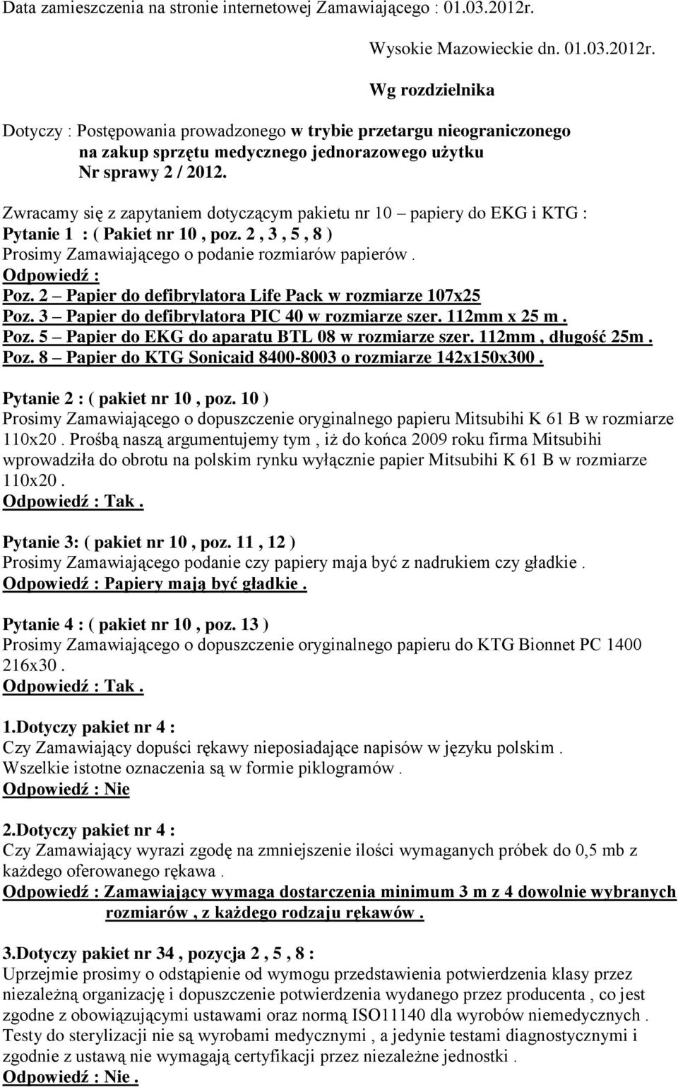 Zwracamy się z zapytaniem dotyczącym pakietu nr 10 papiery do EKG i KTG : Pytanie 1 : ( Pakiet nr 10, poz. 2, 3, 5, 8 ) Prosimy Zamawiającego o podanie rozmiarów papierów. Odpowiedź : Poz.