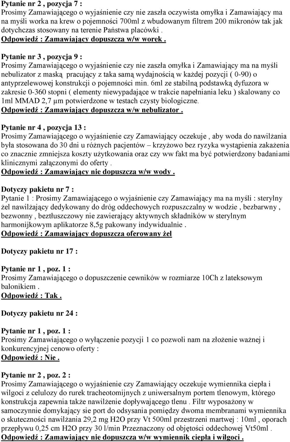 Pytanie nr 3, pozycja 9 : Prosimy Zamawiającego o wyjaśnienie czy nie zaszła omyłka i Zamawiający ma na myśli nebulizator z maską pracujący z taka samą wydajnością w każdej pozycji ( 0-90) o