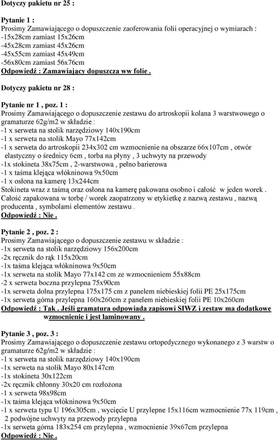 1 : Prosimy Zamawiającego o dopuszczenie zestawu do artroskopii kolana 3 warstwowego o gramaturze 62g/m2 w składzie : -1 x serweta na stolik narzędziowy 140x190cm -1 x serweta na stolik Mayo 77x142cm