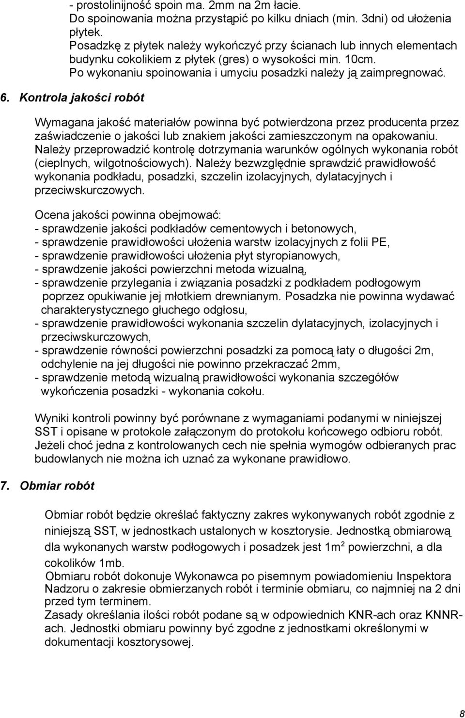 Kontrola jakości robót Wymagana jakość materiałów powinna być potwierdzona przez producenta przez zaświadczenie o jakości lub znakiem jakości zamieszczonym na opakowaniu.