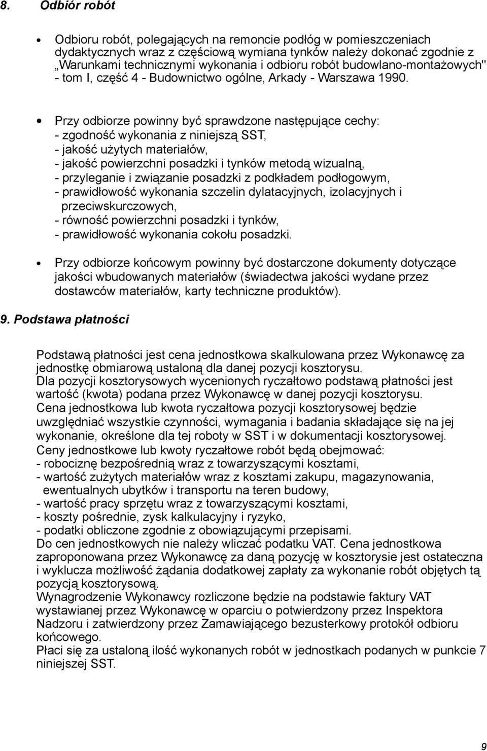 Przy odbiorze powinny być sprawdzone następujące cechy: - zgodność wykonania z niniejszą SST, - jakość użytych materiałów, - jakość powierzchni posadzki i tynków metodą wizualną, - przyleganie i