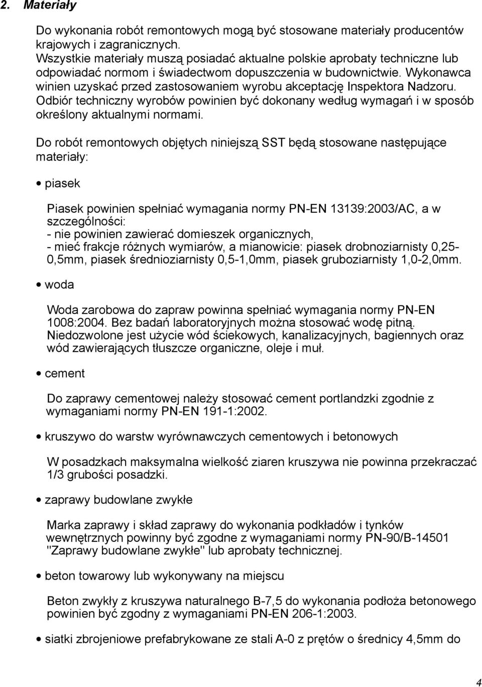 Wykonawca winien uzyskać przed zastosowaniem wyrobu akceptację Inspektora Nadzoru. Odbiór techniczny wyrobów powinien być dokonany według wymagań i w sposób określony aktualnymi normami.