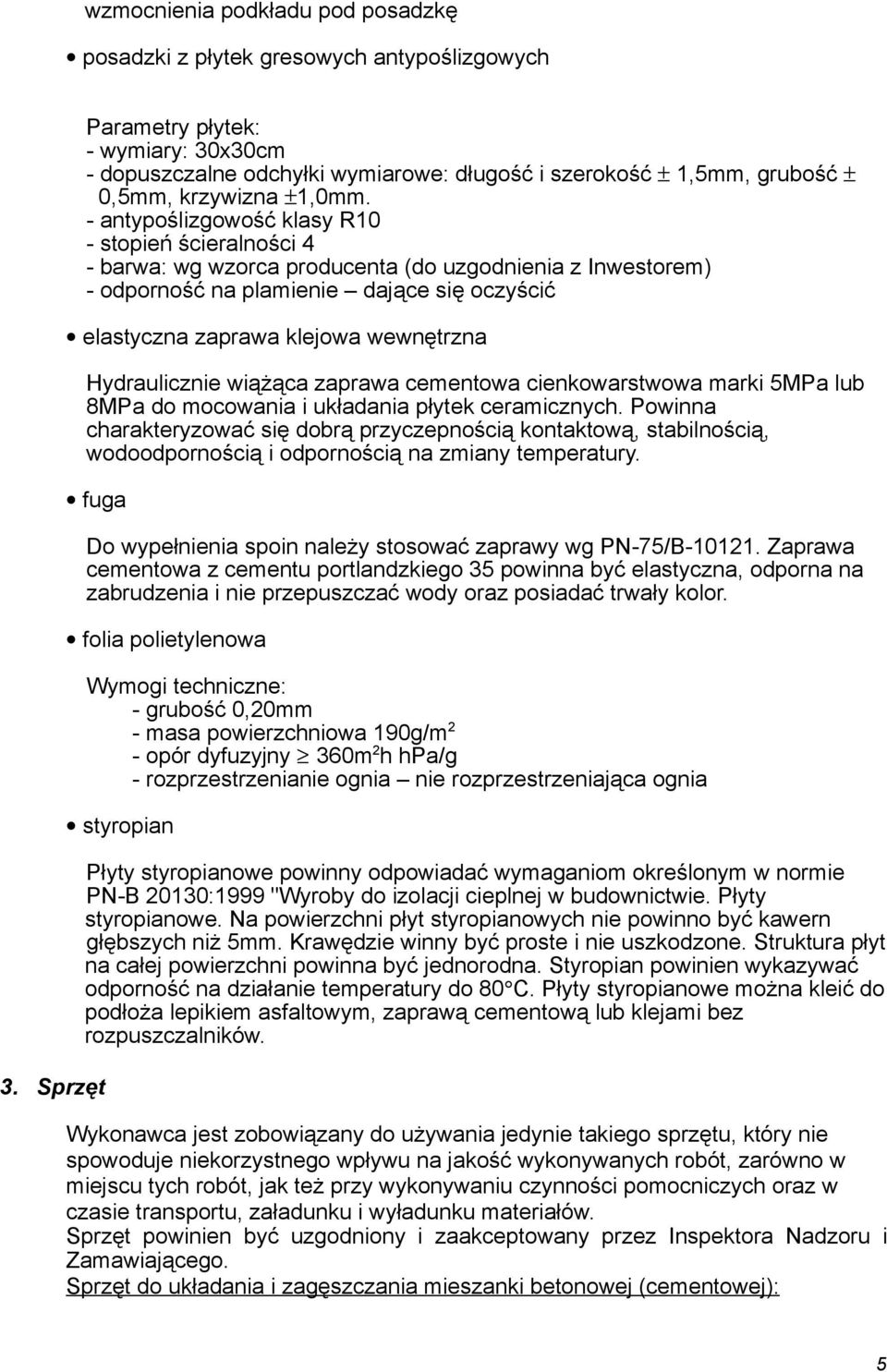 - antypoślizgowość klasy R10 - stopień ścieralności 4 - barwa: wg wzorca producenta (do uzgodnienia z Inwestorem) - odporność na plamienie dające się oczyścić elastyczna zaprawa klejowa wewnętrzna