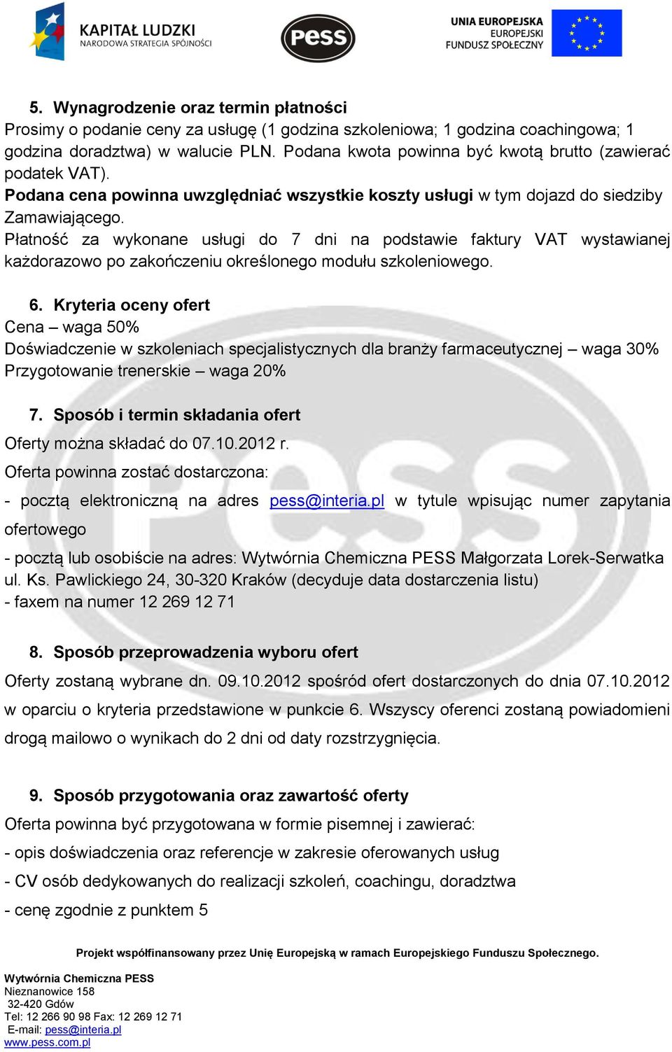 Płatność za wykonane usługi do 7 dni na podstawie faktury VAT wystawianej każdorazowo po zakończeniu określonego modułu szkoleniowego. 6.