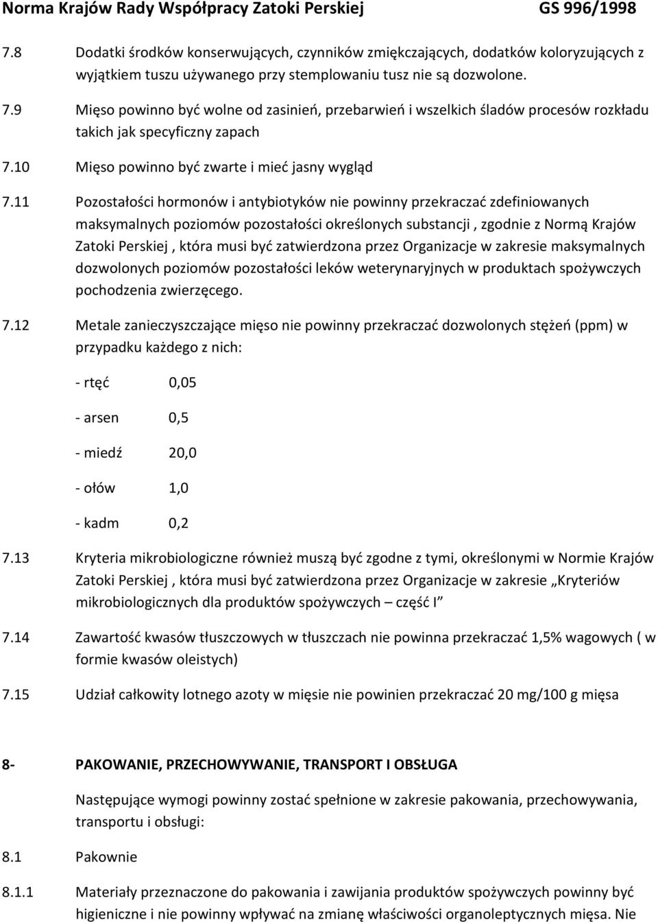 11 Pozostałości hormonów i antybiotyków nie powinny przekraczać zdefiniowanych maksymalnych poziomów pozostałości określonych substancji, zgodnie z Normą Krajów Zatoki Perskiej, która musi być