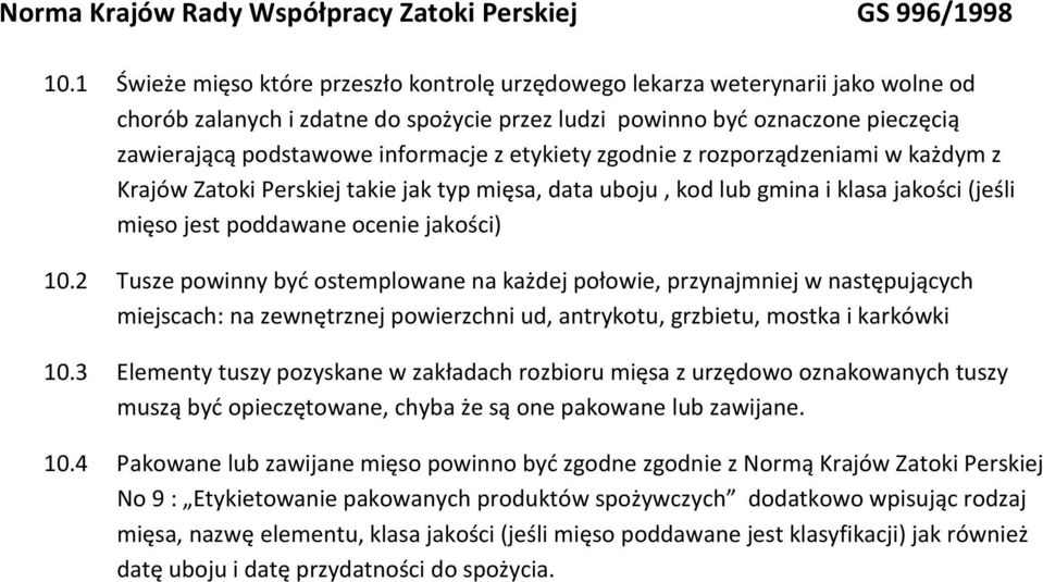 2 Tusze powinny być ostemplowane na każdej połowie, przynajmniej w następujących miejscach: na zewnętrznej powierzchni ud, antrykotu, grzbietu, mostka i karkówki 10.