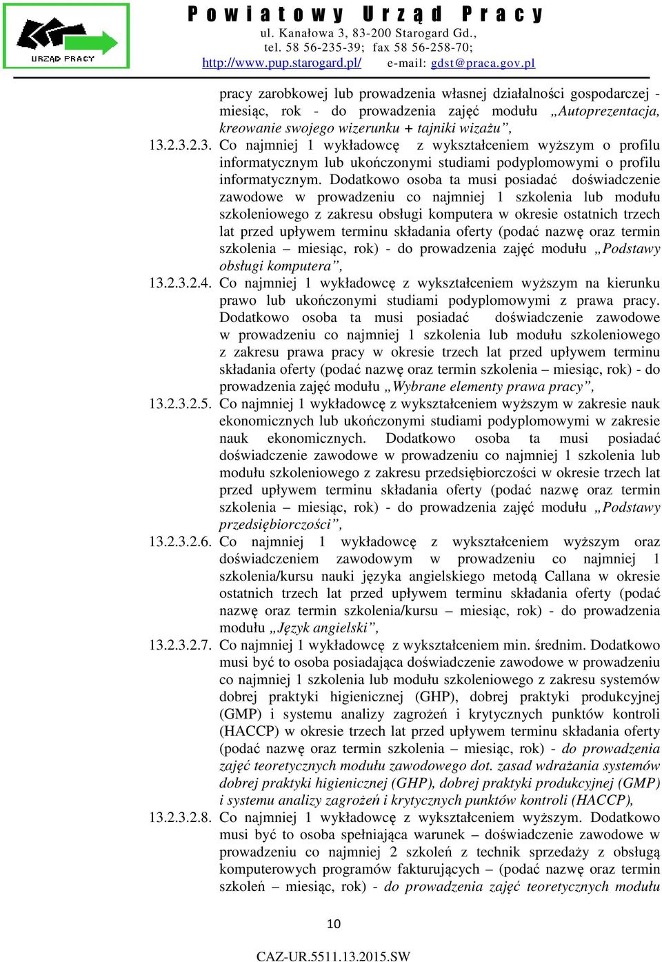 Dodatkowo osoba ta musi posiadać doświadczenie zawodowe w prowadzeniu co najmniej 1 szkolenia lub modułu szkoleniowego z zakresu obsługi komputera w okresie ostatnich trzech lat przed upływem terminu