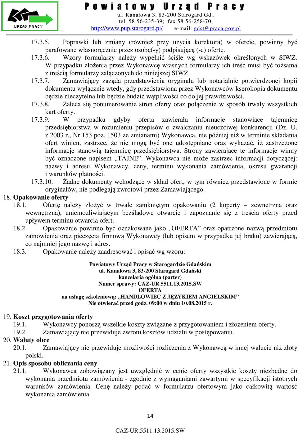 W przypadku złożenia przez Wykonawcę własnych formularzy ich treść musi być tożsama z treścią formularzy załączonych do niniejszej SIWZ. 17.