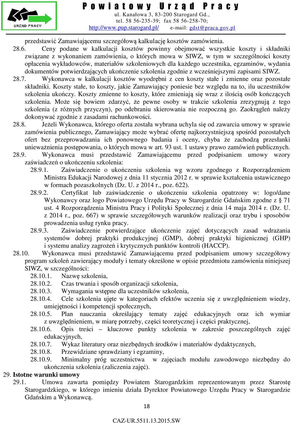 szkoleniowych dla każdego uczestnika, egzaminów, wydania dokumentów potwierdzających ukończenie szkolenia zgodnie z wcześniejszymi zapisami SIWZ. 28.7.