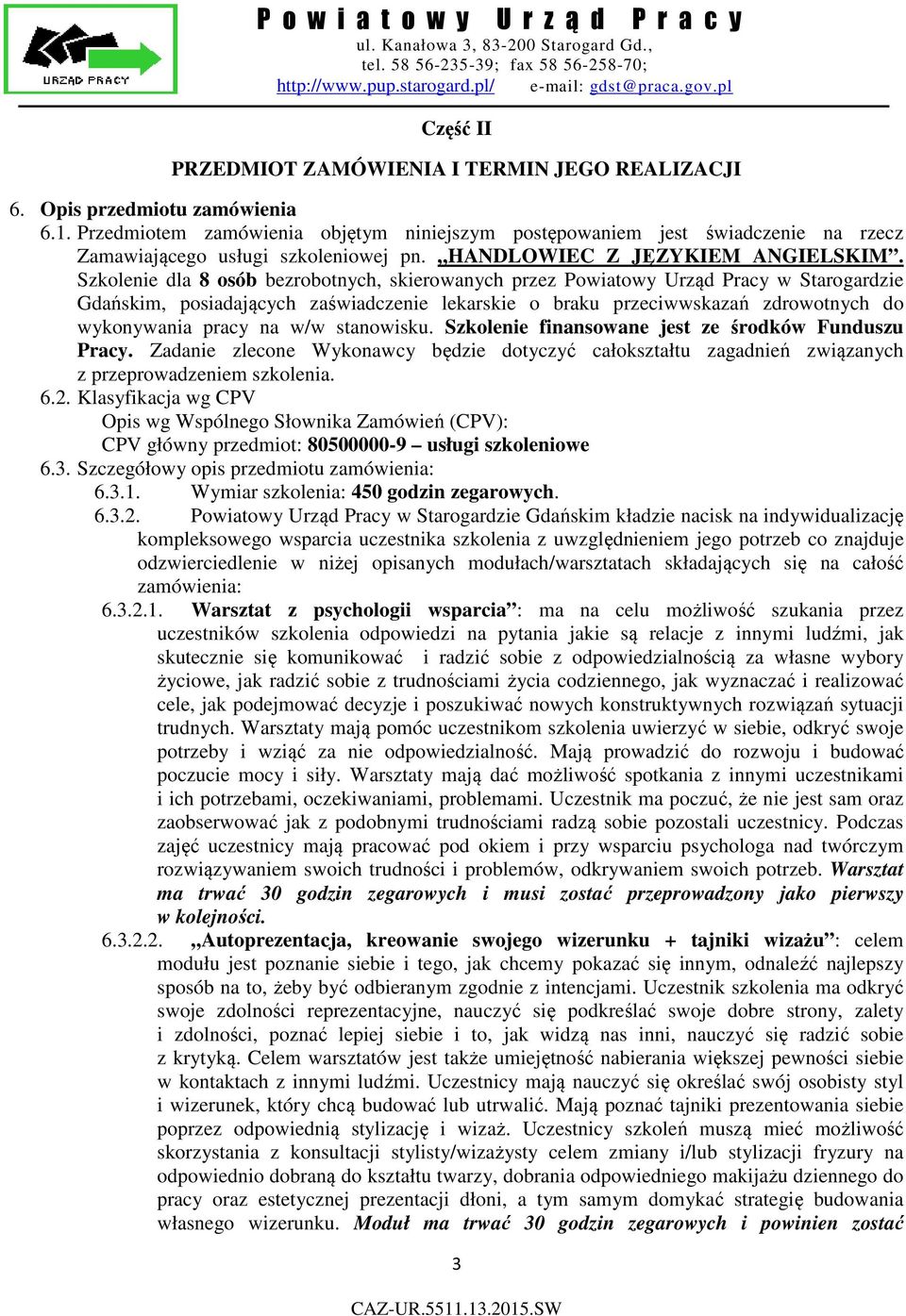 Szkolenie dla 8 osób bezrobotnych, skierowanych przez Powiatowy Urząd Pracy w Starogardzie Gdańskim, posiadających zaświadczenie lekarskie o braku przeciwwskazań zdrowotnych do wykonywania pracy na