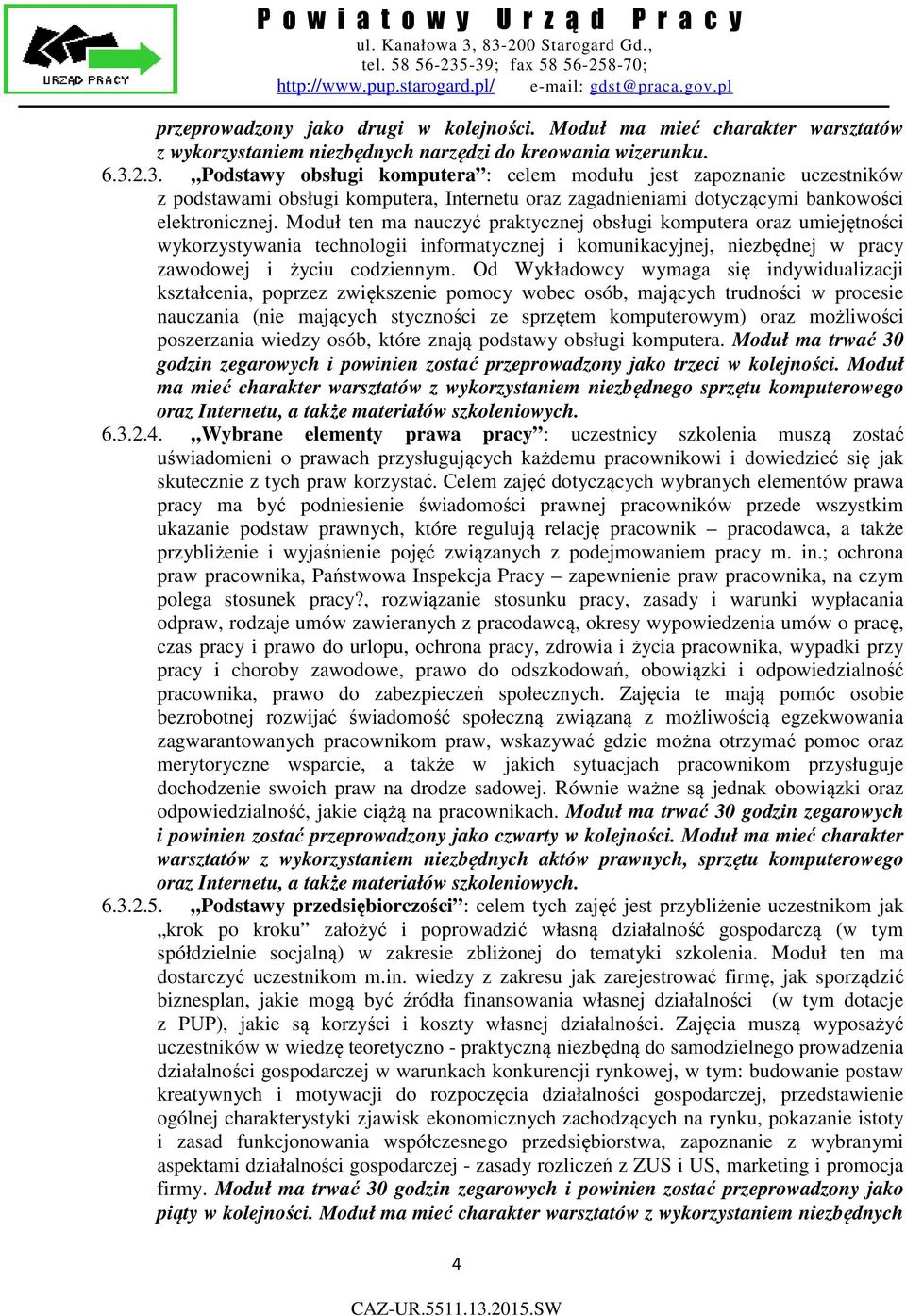 Moduł ten ma nauczyć praktycznej obsługi komputera oraz umiejętności wykorzystywania technologii informatycznej i komunikacyjnej, niezbędnej w pracy zawodowej i życiu codziennym.