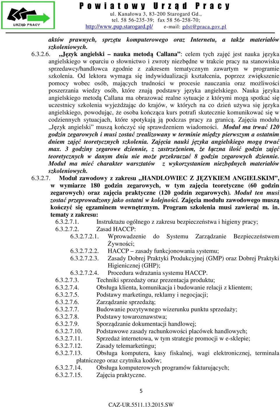 Język angielski nauka metodą Callana : celem tych zajęć jest nauka języka angielskiego w oparciu o słownictwo i zwroty niezbędne w trakcie pracy na stanowisku sprzedawcy/handlowca zgodnie z zakresem