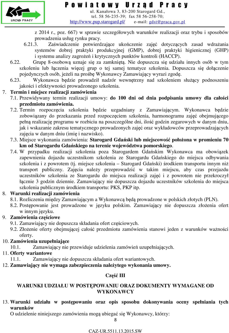 punktów kontroli (HACCP). 6.22. Grupę 8-osobową uznaje się za zamkniętą. Nie dopuszcza się udziału innych osób w tym szkoleniu lub łączenia więcej grup o tej samej tematyce szkolenia.