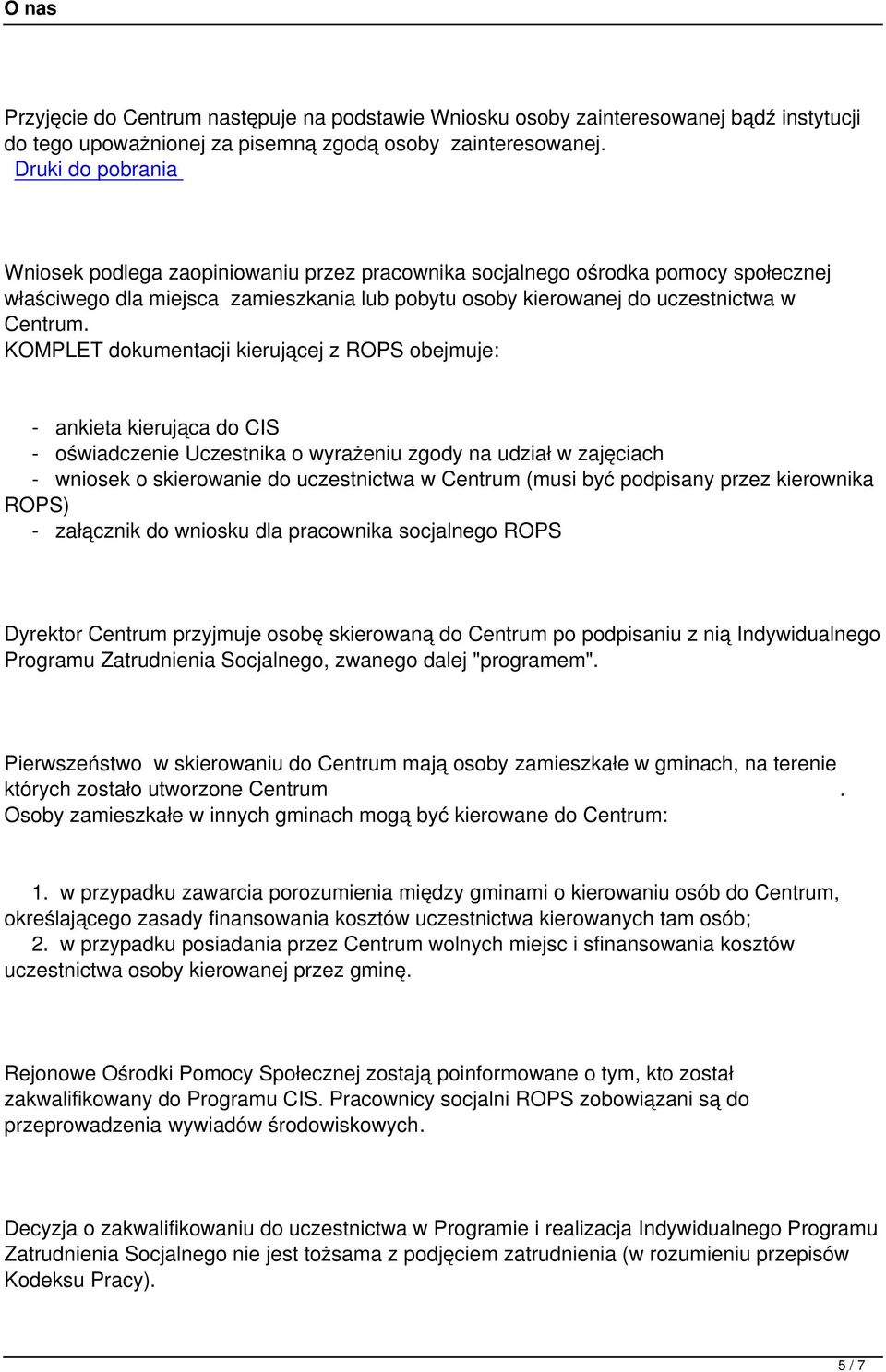 KOMPLET dokumentacji kierującej z ROPS obejmuje: - ankieta kierująca do CIS - oświadczenie Uczestnika o wyrażeniu zgody na udział w zajęciach - wniosek o skierowanie do uczestnictwa w Centrum (musi