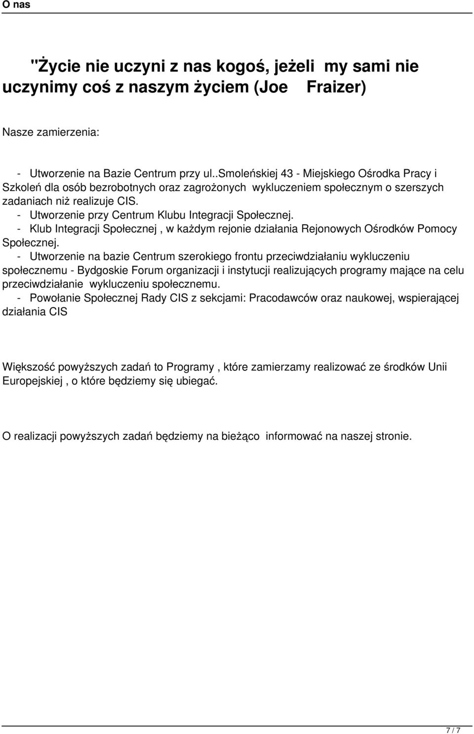 - Utworzenie przy Centrum Klubu Integracji Społecznej. - Klub Integracji Społecznej, w każdym rejonie działania Rejonowych Ośrodków Pomocy Społecznej.