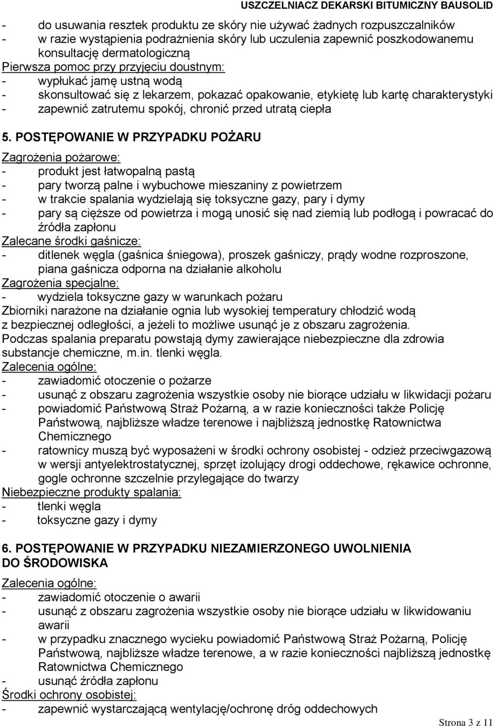 POSTĘPOWANIE W PRZYPADKU POŻARU Zagrożenia pożarowe: - produkt jest łatwopalną pastą - pary tworzą palne i wybuchowe mieszaniny z powietrzem - w trakcie spalania wydzielają się toksyczne gazy, pary i