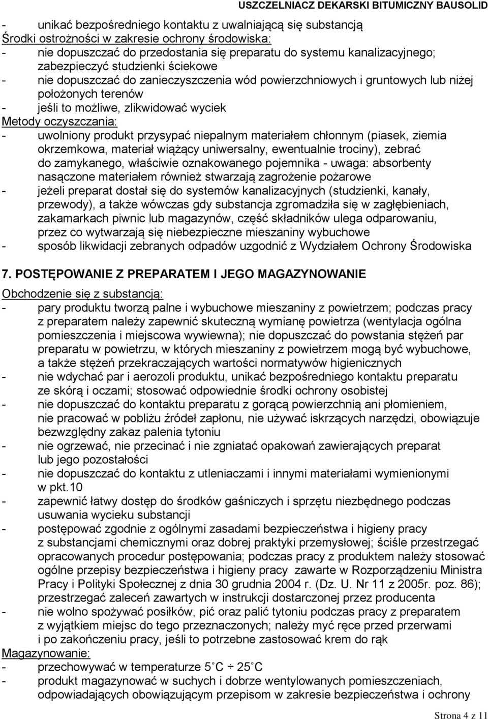 przysypać niepalnym materiałem chłonnym (piasek, ziemia okrzemkowa, materiał wiążący uniwersalny, ewentualnie trociny), zebrać do zamykanego, właściwie oznakowanego pojemnika - uwaga: absorbenty