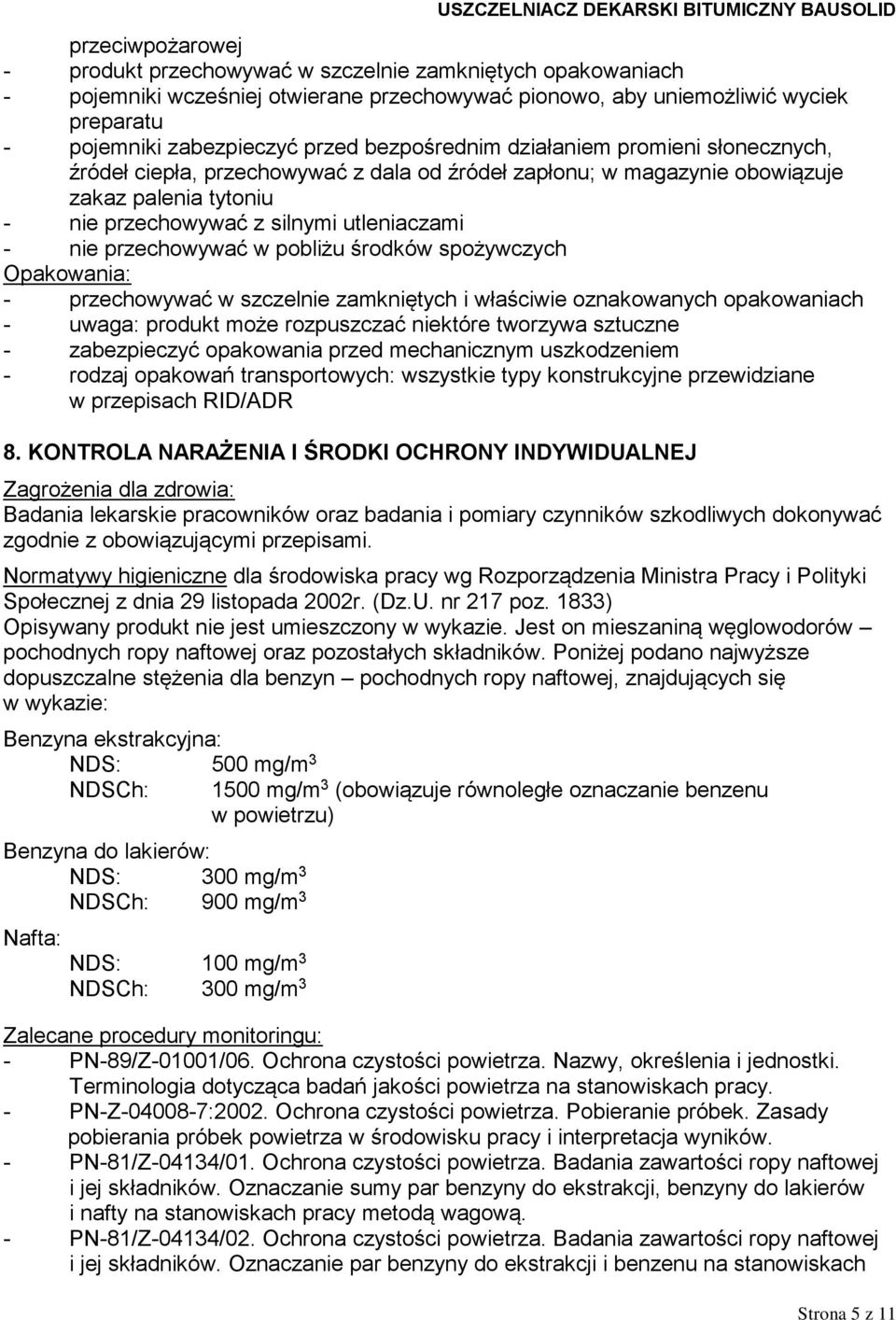 przechowywać w pobliżu środków spożywczych Opakowania: - przechowywać w szczelnie zamkniętych i właściwie oznakowanych opakowaniach - uwaga: produkt może rozpuszczać niektóre tworzywa sztuczne -