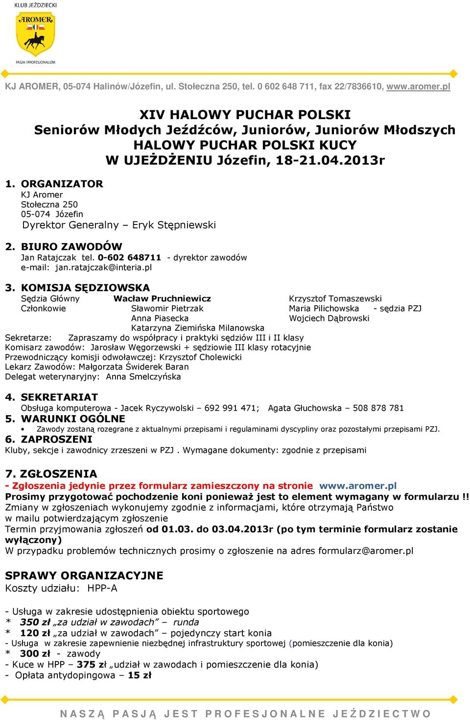 ORGANIZATOR KJ Aromer Stołeczna 250 05-074 Józefin Dyrektor Generalny Eryk Stępniewski 2. BIURO ZAWODÓW Jan Ratajczak tel. 0-602 648711 - dyrektor zawodów e-mail: jan.ratajczak@interia.pl 3.