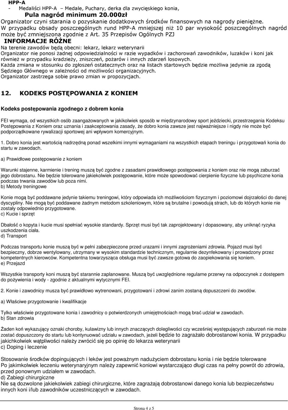 35 Przepisów Ogólnych PZJ INFORMACJE RÓŻNE Na terenie zawodów będą obecni: lekarz, lekarz weterynarii Organizator nie ponosi żadnej odpowiedzialności w razie wypadków i zachorowań zawodników, luzaków