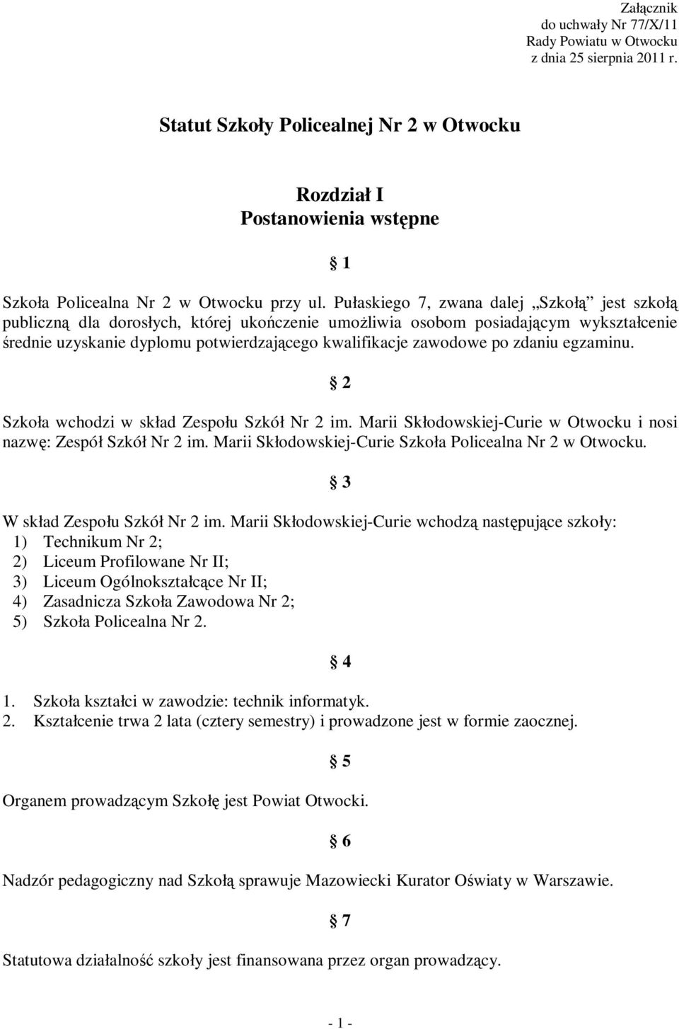 zdaniu egzaminu. 2 Szkoła wchodzi w skład Zespołu Szkół Nr 2 im. Marii Skłodowskiej-Curie w Otwocku i nosi nazwę: Zespół Szkół Nr 2 im. Marii Skłodowskiej-Curie Szkoła Policealna Nr 2 w Otwocku.