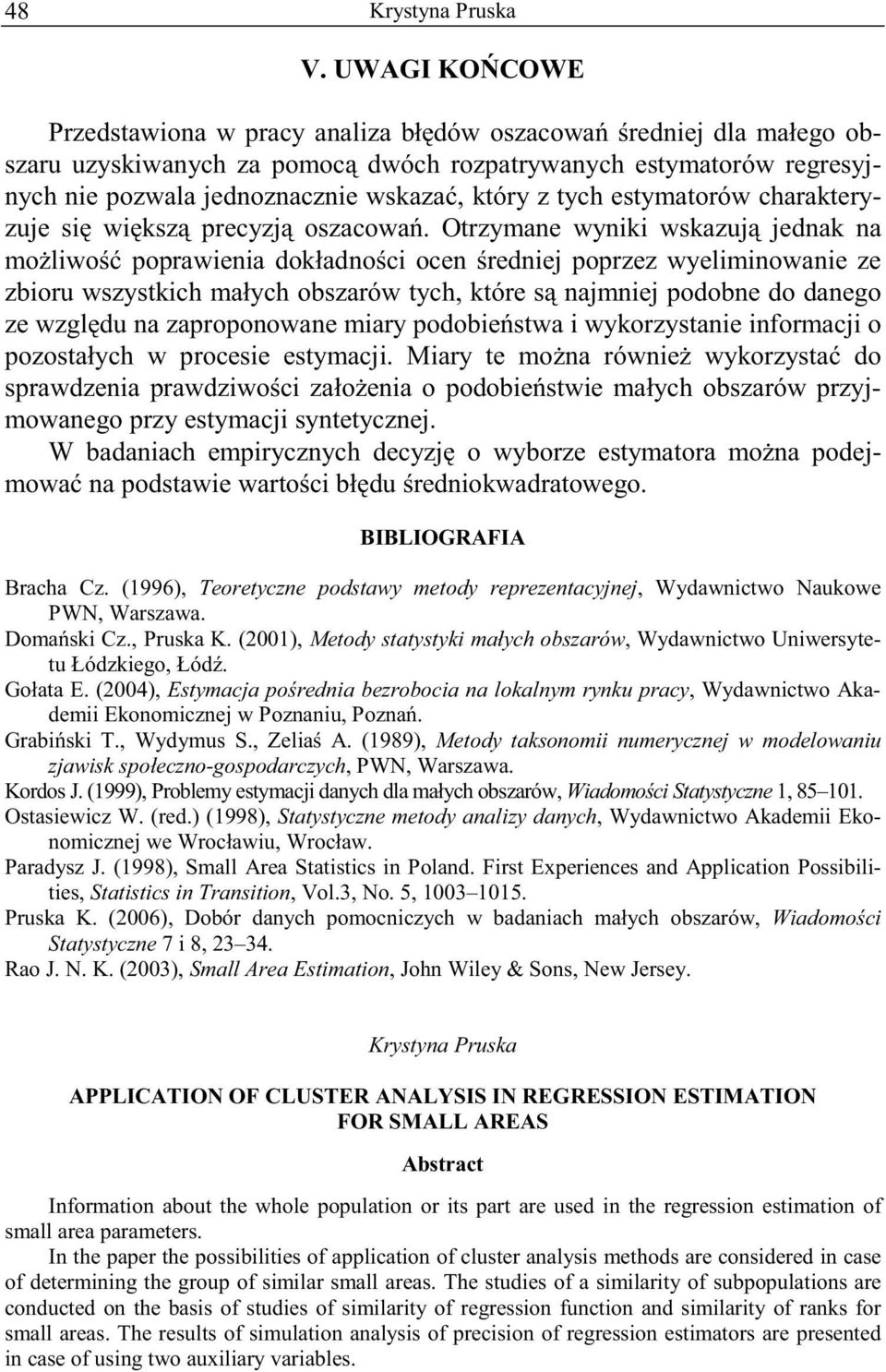 Otrzymane wyniki wskazuj jenak na mo liwo poprawienia ok ano ci ocen reniej poprzez wyeliminowanie ze zbioru wszystkich ma ych obszarów tych, które s najmniej poobne o anego ze wzgl u na