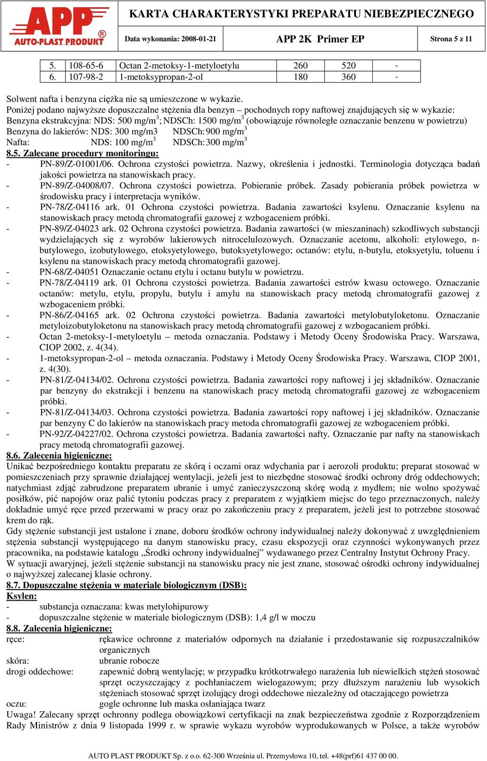 PoniŜej podano najwyŝsze dopuszczalne stęŝenia dla benzyn pochodnych ropy naftowej znajdujących się w wykazie: Benzyna ekstrakcyjna: NDS: 500 mg/m 3 ; NDSCh: 1500 mg/m 3 (obowiązuje równoległe