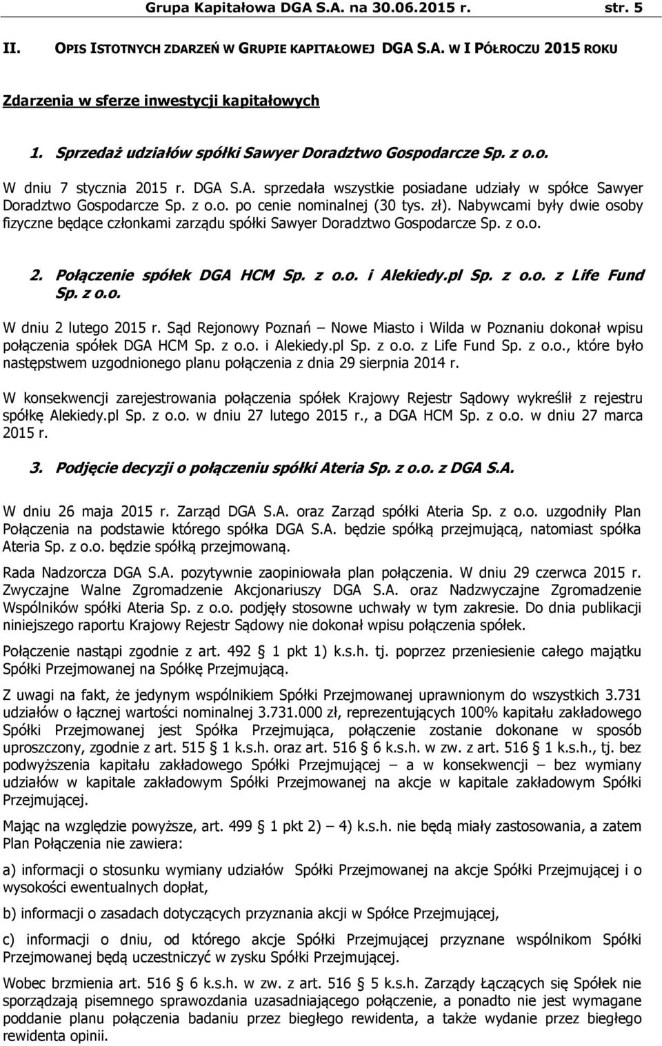 zł). Nabywcami były dwie osoby fizyczne będące członkami zarządu spółki Sawyer Doradztwo Gospodarcze Sp. z o.o. 2. Połączenie spółek DGA HCM Sp. z o.o. i Alekiedy.pl Sp. z o.o. z Life Fund Sp. z o.o. W dniu 2 lutego 2015 r.