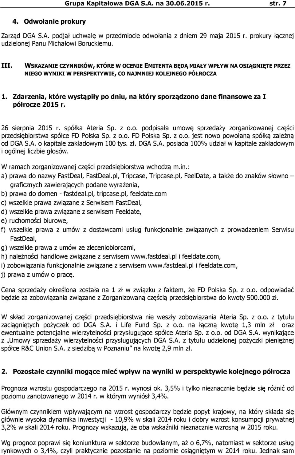 WSKAZANIE CZYNNIKÓW, KTÓRE W OCENIE EMITENTA BĘDĄ MIAŁY WPŁYW NA OSIĄGNIĘTE PRZEZ NIEGO WYNIKI W PERSPEKTYWIE, CO NAJMNIEJ KOLEJNEGO PÓŁROCZA 1.