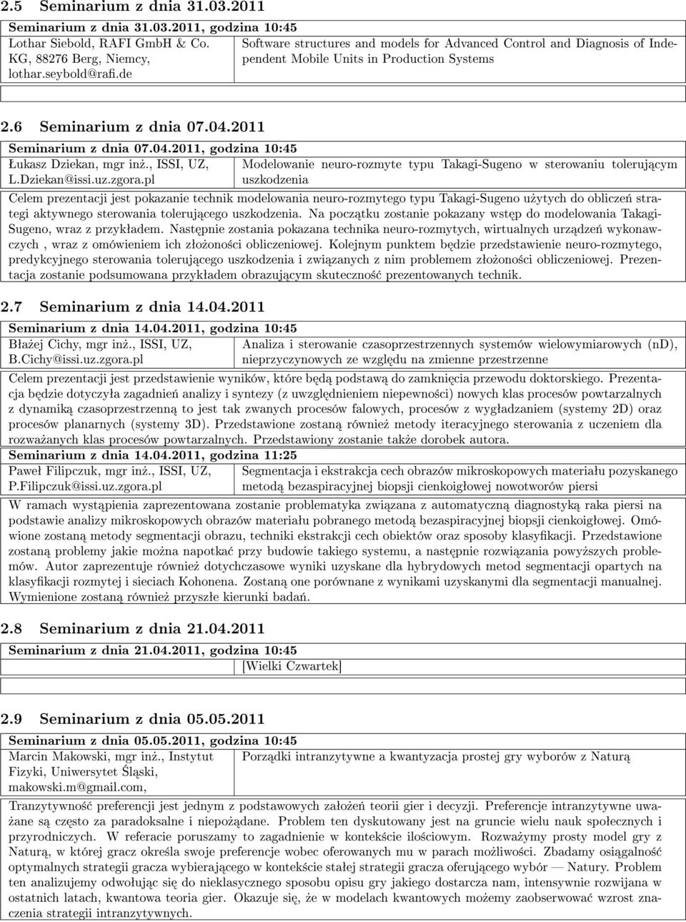 2011 Seminarium z dnia 07.04.2011, godzina 10:45 Šukasz Dziekan, mgr in»., ISSI, UZ, Modelowanie neuro-rozmyte typu Takagi-Sugeno w sterowaniu toleruj cym L.Dziekan@issi.uz.zgora.